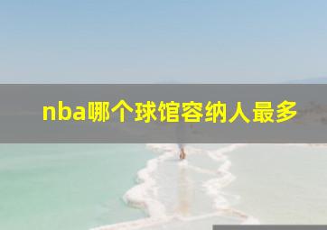 nba哪个球馆容纳人最多