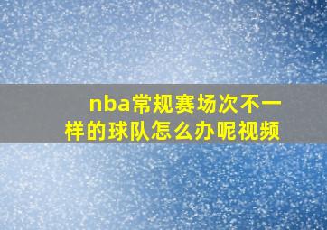 nba常规赛场次不一样的球队怎么办呢视频