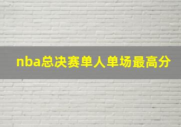 nba总决赛单人单场最高分