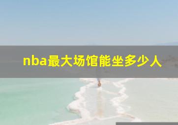 nba最大场馆能坐多少人