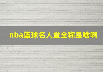 nba篮球名人堂全称是啥啊