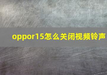 oppor15怎么关闭视频铃声