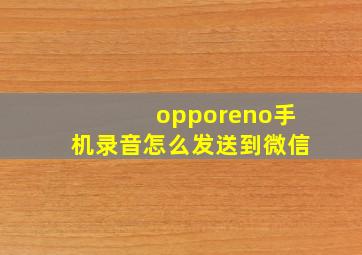 opporeno手机录音怎么发送到微信