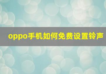 oppo手机如何免费设置铃声