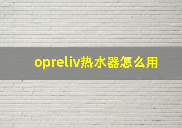 opreliv热水器怎么用