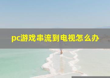 pc游戏串流到电视怎么办