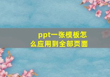 ppt一张模板怎么应用到全部页面