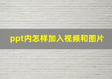 ppt内怎样加入视频和图片