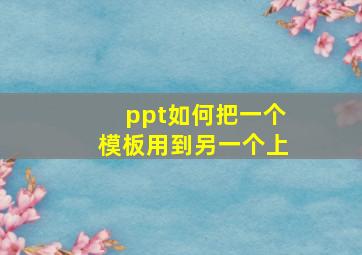 ppt如何把一个模板用到另一个上