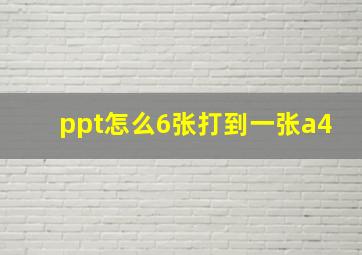 ppt怎么6张打到一张a4