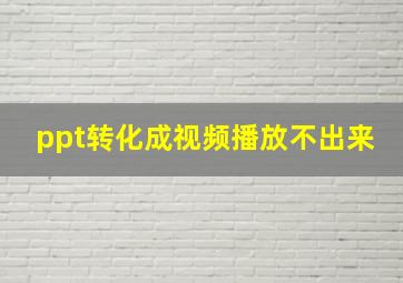 ppt转化成视频播放不出来