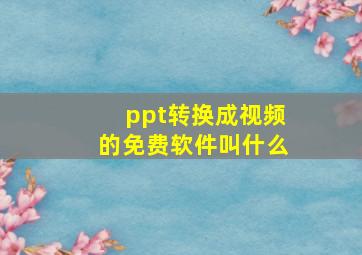 ppt转换成视频的免费软件叫什么