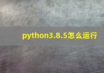 python3.8.5怎么运行