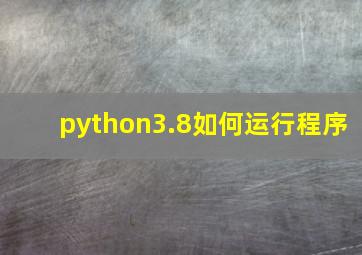 python3.8如何运行程序