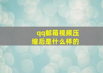 qq邮箱视频压缩后是什么样的