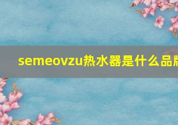 semeovzu热水器是什么品牌