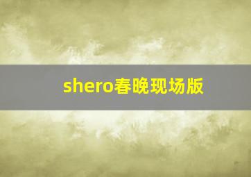 shero春晚现场版