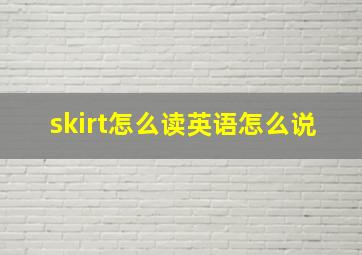 skirt怎么读英语怎么说