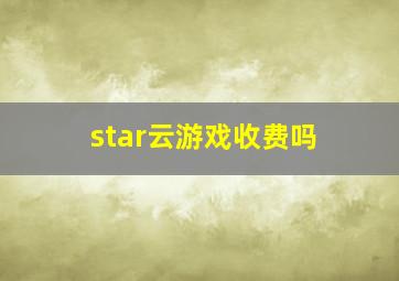 star云游戏收费吗