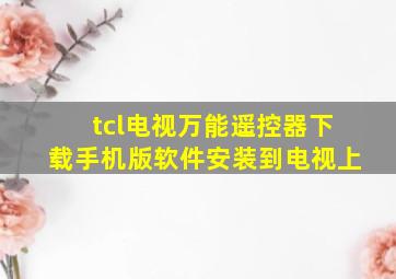 tcl电视万能遥控器下载手机版软件安装到电视上