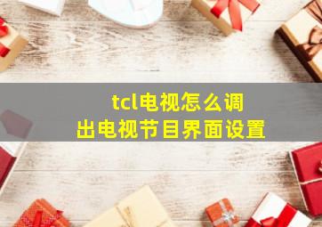 tcl电视怎么调出电视节目界面设置