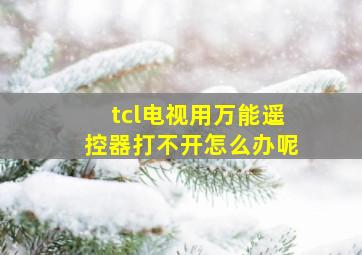 tcl电视用万能遥控器打不开怎么办呢