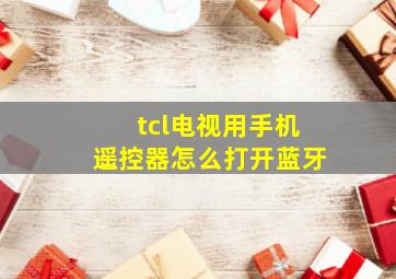 tcl电视用手机遥控器怎么打开蓝牙