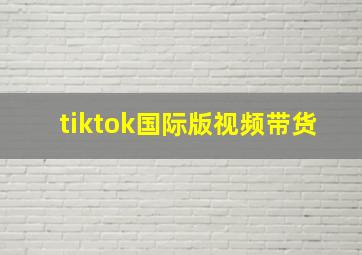 tiktok国际版视频带货