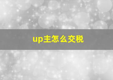 up主怎么交税