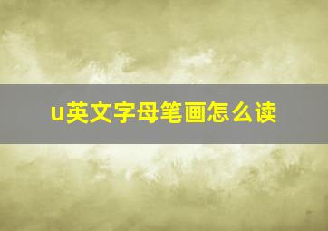 u英文字母笔画怎么读