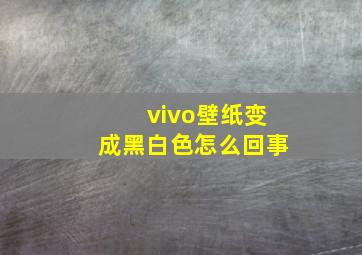 vivo壁纸变成黑白色怎么回事