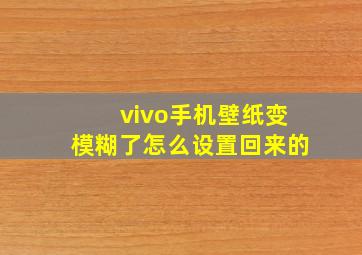 vivo手机壁纸变模糊了怎么设置回来的