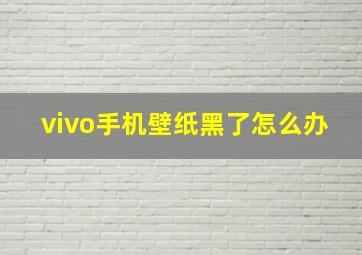 vivo手机壁纸黑了怎么办