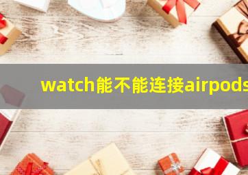 watch能不能连接airpods