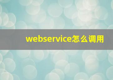 webservice怎么调用