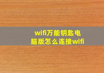 wifi万能钥匙电脑版怎么连接wifi