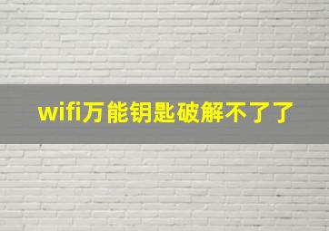 wifi万能钥匙破解不了了