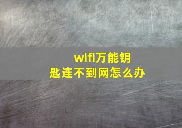 wifi万能钥匙连不到网怎么办