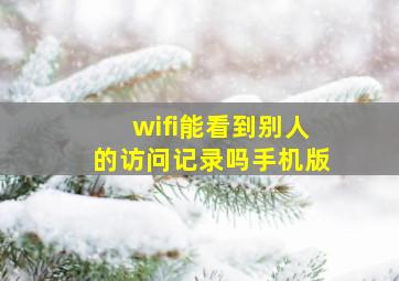 wifi能看到别人的访问记录吗手机版