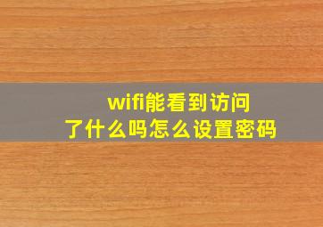 wifi能看到访问了什么吗怎么设置密码