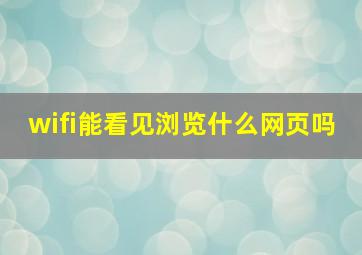 wifi能看见浏览什么网页吗