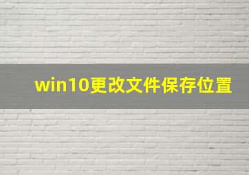 win10更改文件保存位置