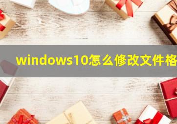 windows10怎么修改文件格式