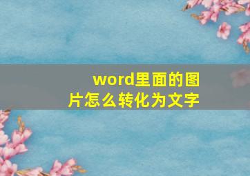 word里面的图片怎么转化为文字