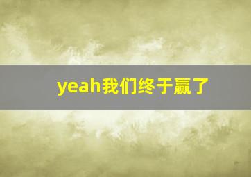 yeah我们终于赢了