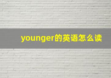 younger的英语怎么读