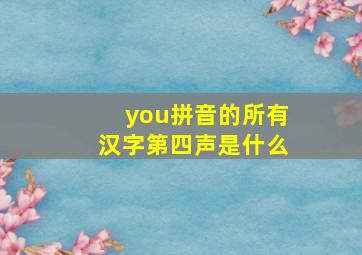 you拼音的所有汉字第四声是什么