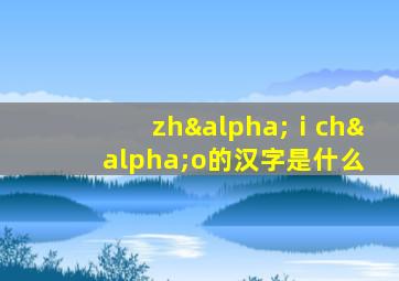 zhαⅰchαo的汉字是什么