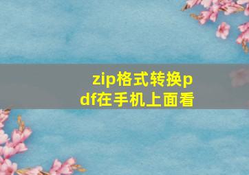 zip格式转换pdf在手机上面看