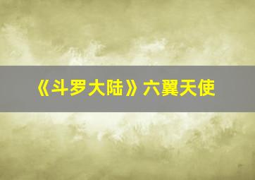 《斗罗大陆》六翼天使